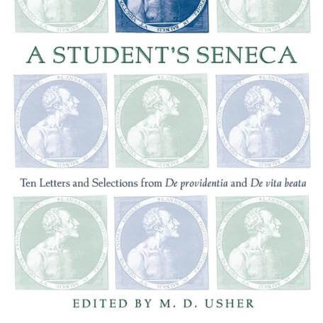 A Student’s Seneca: Ten Letters and Selections from De Providentia and De Vita Beata