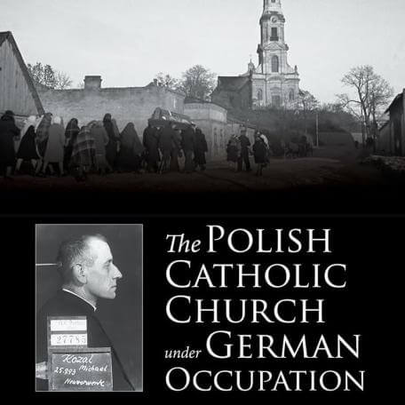 The Polish Catholic Church Under German Occupation - Jonathan Huener