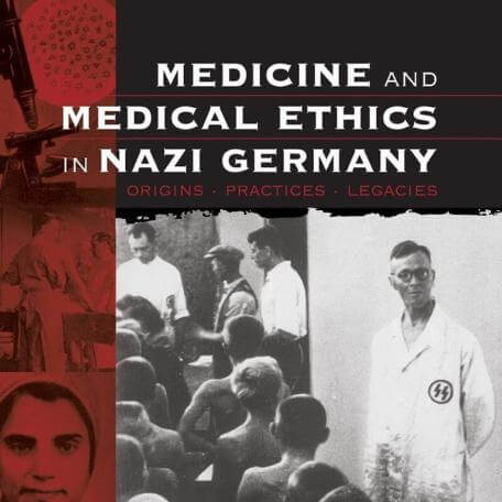 Medicine And Medical Ethics In Nazi Germany: Origins, Practices, Legacies Edited by Francis R. Nicosia and Jonathan Huener