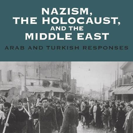 	Nazism, the Holocaust, and the Middle East: Arab and Turkish Responses