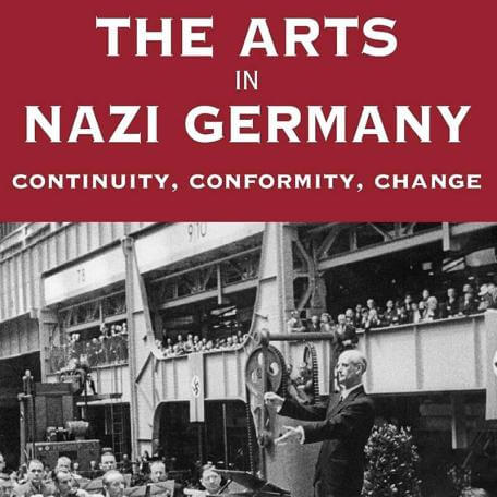 The Arts in Nazi Germany: Continuity, Conformity, Change Edited by Jonathan Huener and Francis R. Nicosia