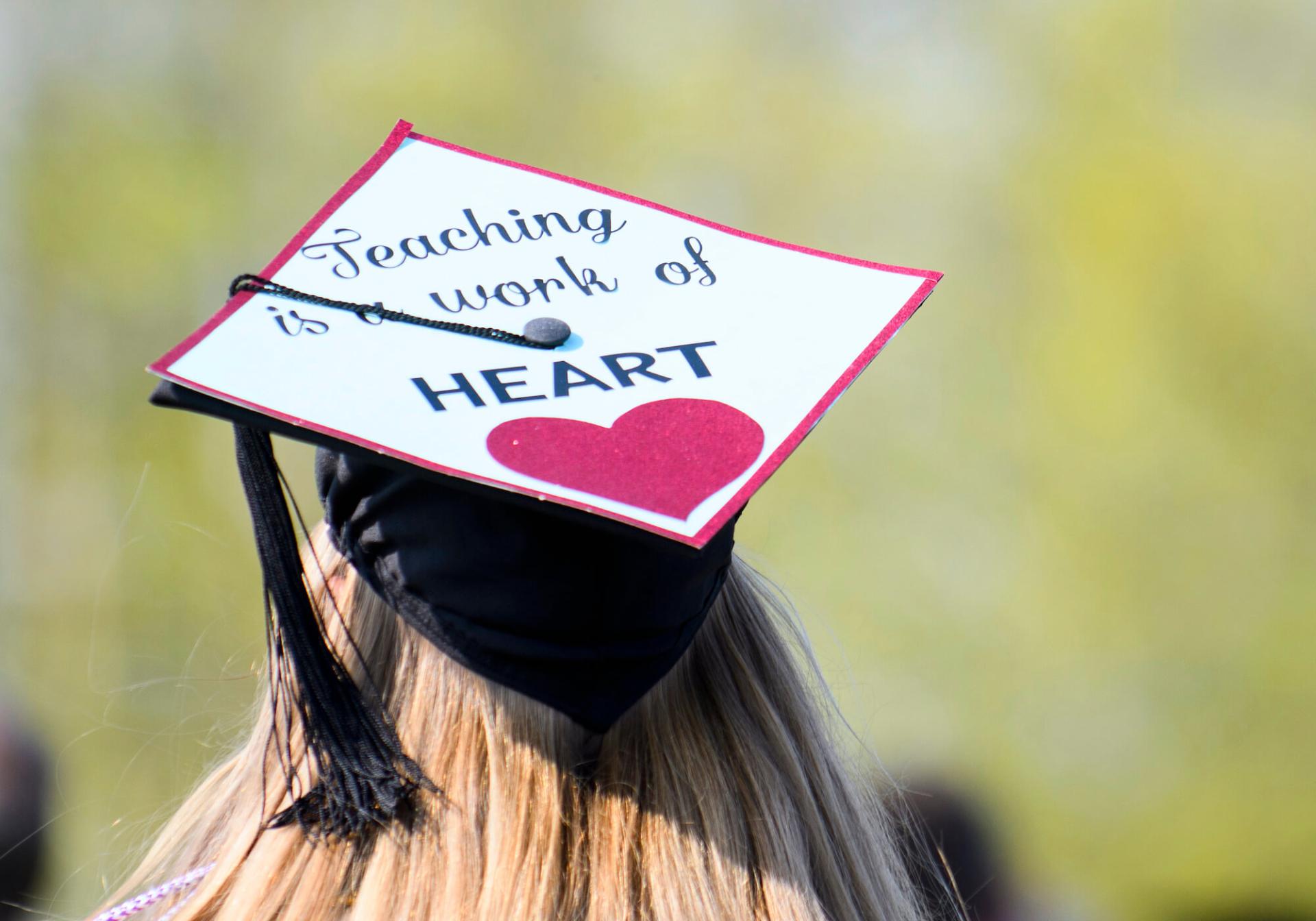 Teaching is a Work of Heart Graduation Cap worn by a graduate at Commencement