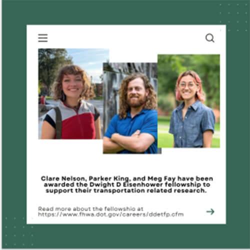 Clare Nelson, Meg Fay, and Parker King have been awarded a grant from the Dwight D Eisenhower Transportation Fellowship Program.